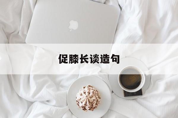 促膝长谈造句